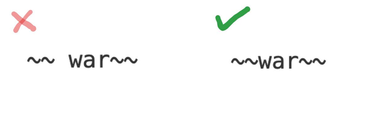 No spaces between the tildes and your targeted texts